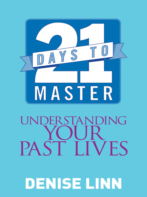 Title details for 21 Days to Master Understanding Your Past Lives by Denise Linn - Available